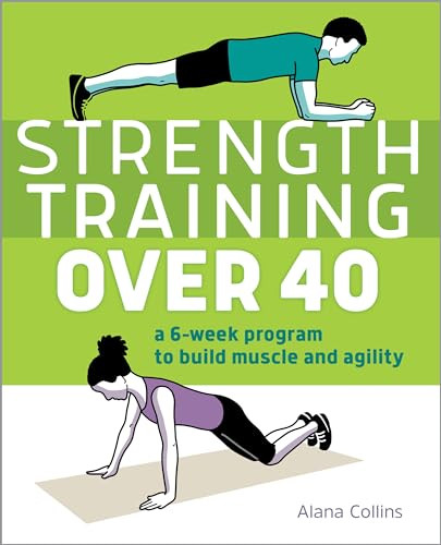 Strength Training Over 40 (A 6-Week Program to Build Muscle and Agility) by Alana Collins, 9781646116126