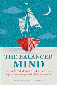The Balanced Mind (A Mental Health Journal: Exploratory Prompts and Effective Practices) by Carolyn Mehlomakulu LMFT-S, ATR-BC, 9781646117673