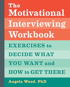 The Motivational Interviewing Workbook (Exercises to Decide What You Want and How to Get There) by Angela Wood PhD, 9781646119721