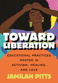 Toward Liberation (Educational Practices Rooted in Activism, Healing, and Love) by Jamilah Pitts, 9780807014844