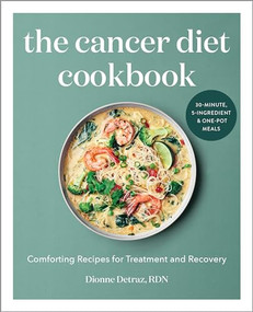 The Cancer Diet Cookbook (Comforting Recipes for Treatment and Recovery) by Dionne Detraz RDN, 9781647392543