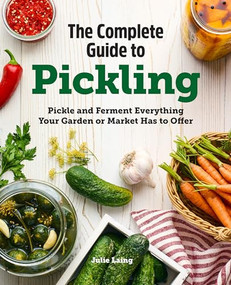 The Complete Guide to Pickling (Pickle and Ferment Everything Your Garden or Market Has to Offer) - 9781647393601 by Julie Laing