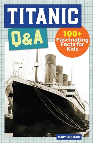 Titanic Q&A (175+ Fascinating Facts for Kids) by Mary Montero, 9781647396800
