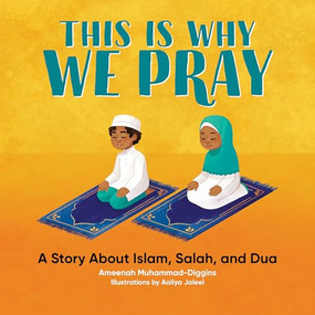 This is Why We Pray (A Story About Islam, Salah, and Dua) by Ameenah Muhammad-Diggins, Aaliya Jaleel, 9781648760587
