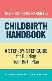 The First-Time Parent's Childbirth Handbook (A Step-by-Step Guide for Building Your Birth Plan) by Stephanie Mitchell CNM, MSN, DNP, 9781648762000