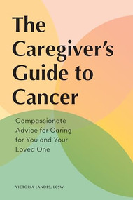 The Caregiver's Guide to Cancer (Compassionate Advice for Caring for You and Your Loved One) by Victoria Landes LCSW, 9781648764196
