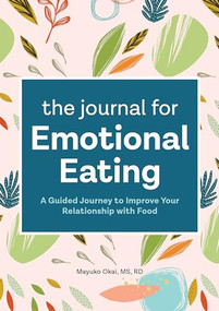 The Journal for Emotional Eating (A Guided Journey to Improve Your Relationship with Food) by Mayuko Okai, 9781648764875