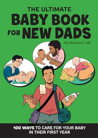 The Ultimate Baby Book for New Dads (100 Ways to Care for Your Baby in Their First Year) by Roy Benaroch MD, 9781648766282