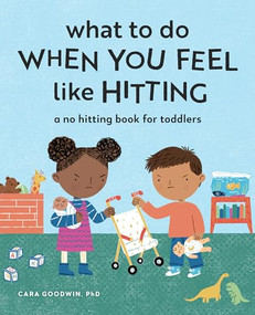 What to Do When You Feel Like Hitting (A No Hitting Book for Toddlers) by Cara Goodwin PhD, Katie Turner, 9781648766541