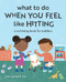 What to Do When You Feel Like Hitting (A No Hitting Book for Toddlers) by Cara Goodwin PhD, Katie Turner, 9781648766541