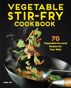 Vegetable Stir-Fry Cookbook (70 Vegetable-Forward Recipes for Your Wok) by Chris Toy, 9781648767012