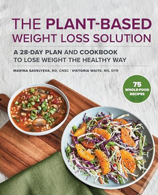 The Plant-Based Weight Loss Solution (A 28-Day Plan and Cookbook to Lose Weight the Healthy Way) by Marina Savelyeva RD, CNSC, Viktoria Waite MS, DTR, 9781648769474