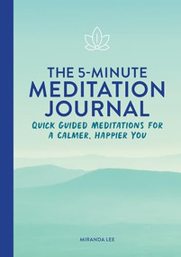 The 5-Minute Meditation Journal (Quick Guided Meditations for a Calmer, Happier You) by Miranda Lee, 9781648769832