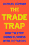 The Trade Trap (How To Stop Doing Business with Dictators) by Mathias Döpfner, 9781668016251