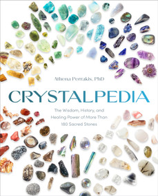 Crystalpedia (The Wisdom, History, and Healing Power of More Than 180 Sacred Stones A Crystal Book) by Athena Perrakis, PhD, 9780593579091