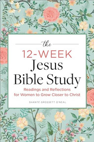 The 12-Week Jesus Bible Study (Readings and Reflections for Women to Grow Closer to Christ) by Shanté Grossett O'Neal, 9781685396343
