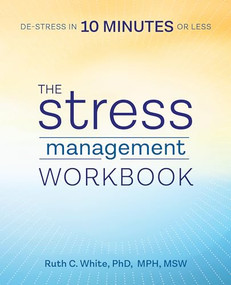 The Stress Management Workbook (De-stress in 10 Minutes or Less) by Ruth C. White PhD, 9781939754240