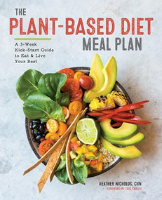 The Plant-Based Diet Meal Plan (A 3-Week Kickstart Guide to Eat & Live Your Best) by Heather Nicholds C.H.N., Tess Challis, 9781939754561