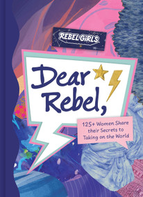 Dear Rebel (145 Women Share Their Best Advice for the Girls of Today) by Rebel Girls, 9781953424471