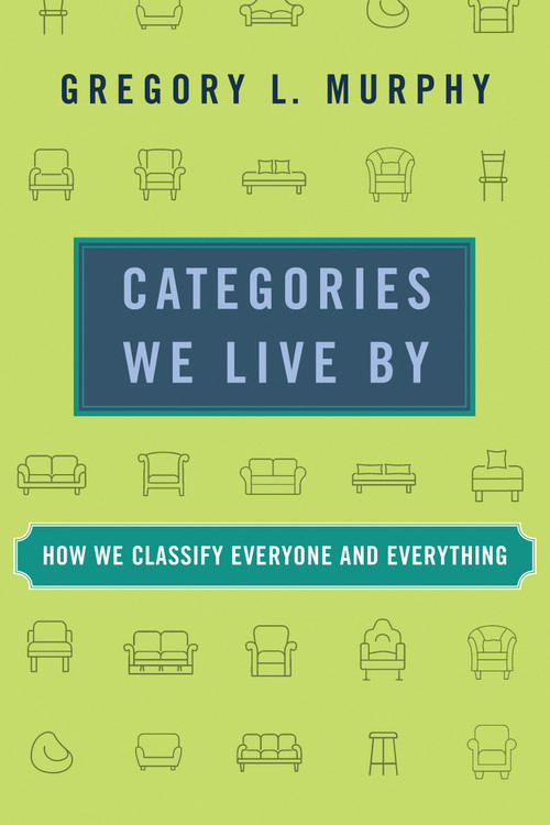 Categories We Live By (How We Classify Everyone and Everything) by Gregory L. Murphy, 9780262547031