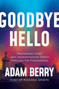 Goodbye Hello (Processing Grief and Understanding Death through the Paranormal) by Adam Berry, 9798888450406