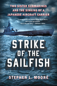 Strike of the Sailfish (Two Sister Submarines and the Sinking of a Japanese Aircraft Carrier) by Stephen L. Moore, 9780593472873