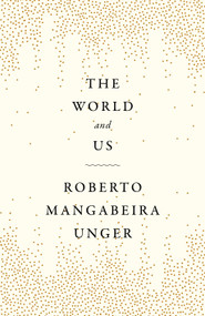 The World and Us by Roberto Mangabeira Unger, 9781804292655