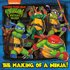 The Making of a Ninja! (Teenage Mutant Ninja Turtles: Mutant Mayhem) by Random House, Random House, 9780593646878