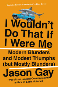 I Wouldn't Do That If I Were Me (Modern Blunders and Modest Triumphs (but Mostly Blunders)) - 9780306828577 by Jason Gay, 9780306828577