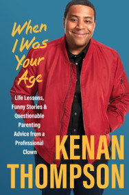 When I Was Your Age (Life Lessons, Funny Stories & Questionable Parenting Advice from a Professional Clown) by Kenan Thompson, 9780063348066