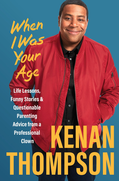 When I Was Your Age (Life Lessons, Funny Stories & Questionable Parenting Advice from a Professional Clown) by Kenan Thompson, 9780063348066