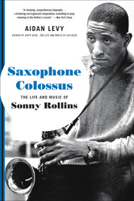 Saxophone Colossus (The Life and Music of Sonny Rollins) - 9780306902802 by Aidan Levy, 9780306902802