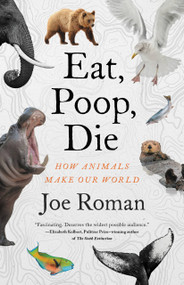 Eat, Poop, Die (How Animals Make Our World) by Joe Roman, 9780316372923
