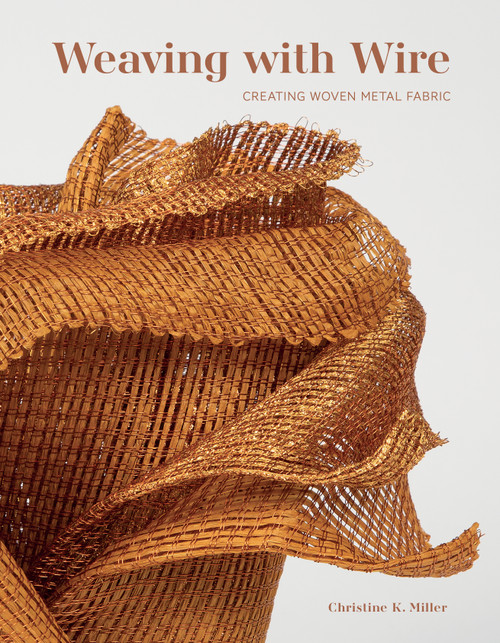 Weaving with Wire (Creating Woven Metal Fabric) by Christine K. Miller, 9780764366932