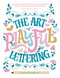 The Art of Playful Lettering (A Super-Fun, Super-Creative, and Super-Joyful Guide to Uplifting Words and Phrases - Includes Bonus Drawing Lessons) by Dawn Nicole Warnaar, 9780764367137
