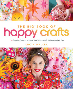The Big Book of Happy Crafts (24 Creative Projects to Infuse Your World with Style, Personality & Fun) by Lucia Mallea, 9780764367113