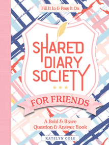 Shared Diary Society for Friends (A Bold & Brave Question & Answer Book-Fill It In & Pass It On) by Katelyn Cole, Better Day Books, 9780764367151