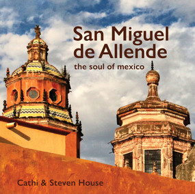 San Miguel de Allende (The Soul of Mexico) by Cathi House, Steven House, 9780764366826