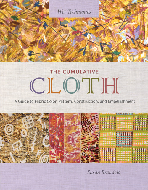 The Cumulative Cloth, Wet Techniques (A Guide to Fabric Color, Pattern, Construction, and Embellishment) by Susan Brandeis, 9780764366901