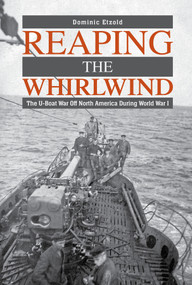 Reaping the Whirlwind (The U-boat War off North America during World War I) by Dominic Etzold, 9780764367045