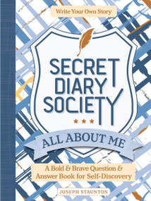 Secret Diary Society All About Me (A Bold & Brave Question & Answer Book for Self-Discovery - Write Your Own Story) by Joseph Staunton, Better Day Books, 9780764367205