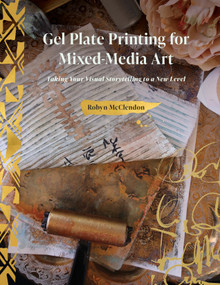 Gel Plate Printing for Mixed-Media Art (Taking Your Visual Storytelling to a New Level) by Robyn McClendon, 9780764366949