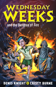 Wednesday Weeks and the Dungeon of Fire (Wednesday Weeks: Book 3) by Denis Knight, Cristy Burne, 9780734420237