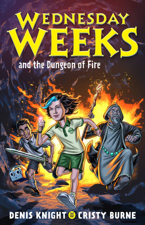 Wednesday Weeks and the Dungeon of Fire (Wednesday Weeks: Book 3) by Denis Knight, Cristy Burne, 9780734420237