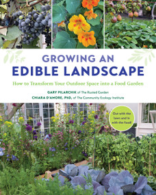 Growing an Edible Landscape (How to Transform Your Outdoor Space into a Food Garden) by Gary Pilarchik, Chiara D'Amore, 9780760381489