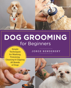 Dog Grooming for Beginners (Simple Techniques for Washing, Trimming, Cleaning & Clipping All Breeds of Dogs) by Jorge Bendersky, 9780760383964
