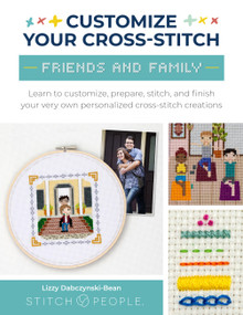 Customize Your Cross-Stitch: Friends and Family (Learn to customize, prepare, stitch, and finish your very own personalized cross-stitch creations) by Lizzy Dabczynski-Bean, The Team at Stitch People, 9780760385357