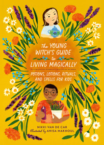 The Young Witch's Guide to Living Magically (Potions, Lotions, Rituals, and Spells for Kids) by Nikki Van De Car, Anisa Makhoul, 9780762484010