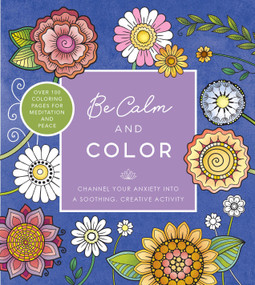 Be Calm and Color (Channel Your Anxiety into a Soothing, Creative Activity - Over 100 Coloring Pages for Meditation and Peace) - 9780785842859 by Editors of Chartwell Books, 9780785842859