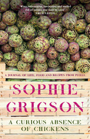 A Curious Absence of Chickens (A journal of life, food and recipes from Puglia) - 9781472278883 by Sophie Grigson, 9781472278883